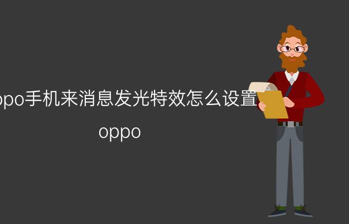 oppo手机来消息发光特效怎么设置 oppo reno 6怎么调出来信息闪光提醒？